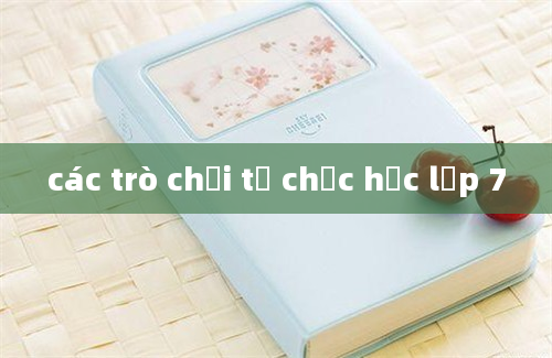 các trò chơi tổ chức học lớp 7