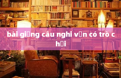 bài giảng câu nghi vấn có trò chơi