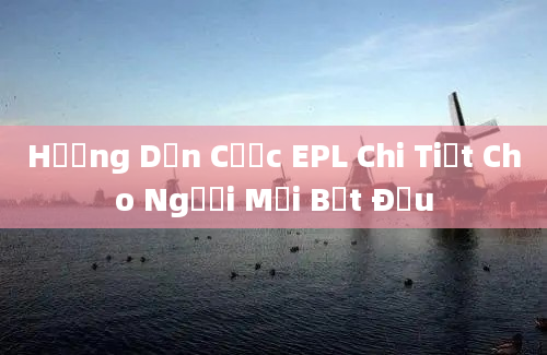 Hướng Dẫn Cược EPL Chi Tiết Cho Người Mới Bắt Đầu