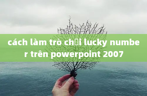 cách làm trò chơi lucky number trên powerpoint 2007