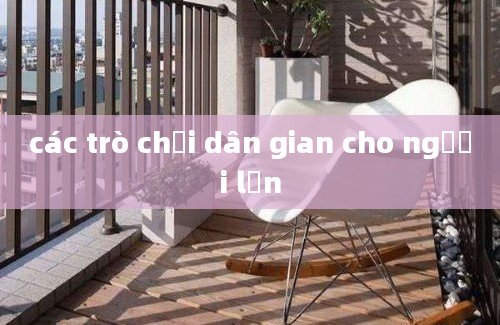 các trò chơi dân gian cho người lớn