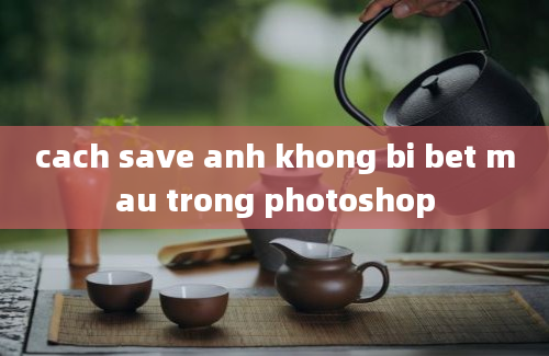 cach save anh khong bi bet mau trong photoshop