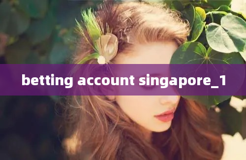 betting account singapore_1