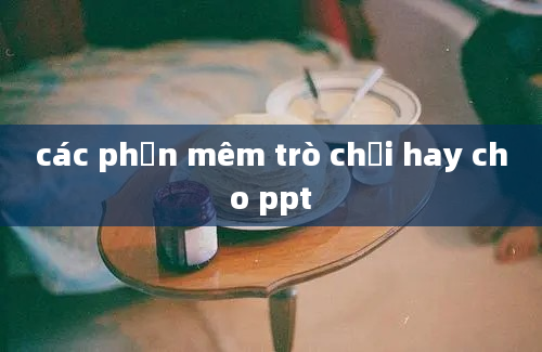 các phần mêm trò chơi hay cho ppt