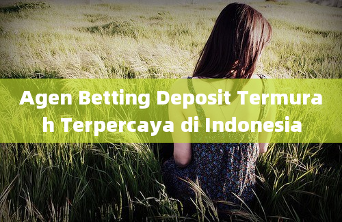 Agen Betting Deposit Termurah Terpercaya di Indonesia