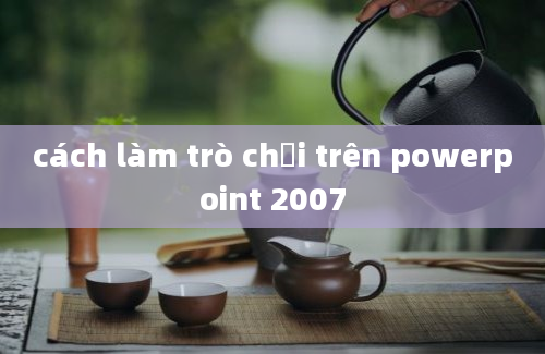 cách làm trò chơi trên powerpoint 2007