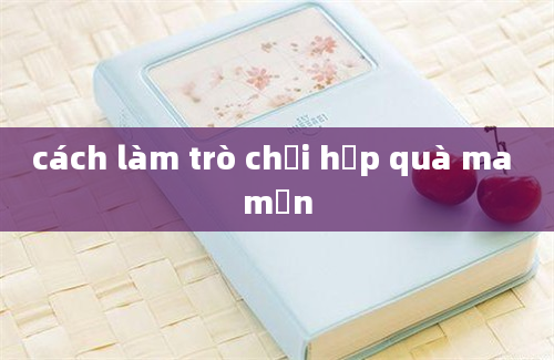 cách làm trò chơi hộp quà ma mắn