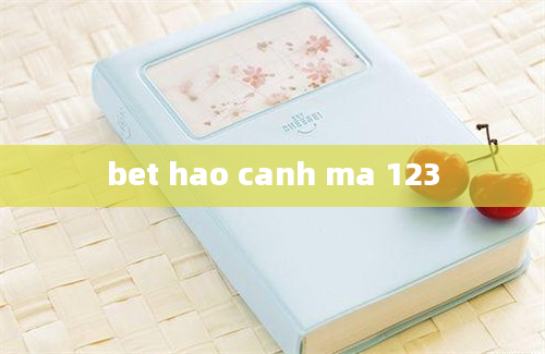 bet hao canh ma 123