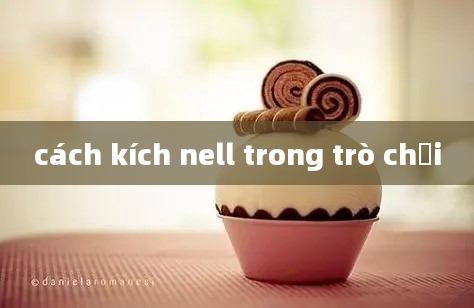 cách kích nell trong trò chơi