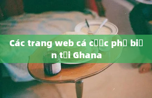 Các trang web cá cược phổ biến tại Ghana