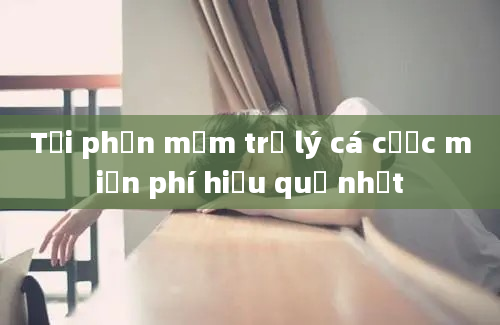 Tải phần mềm trợ lý cá cược miễn phí hiệu quả nhất