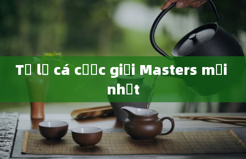 Tỷ lệ cá cược giải Masters mới nhất