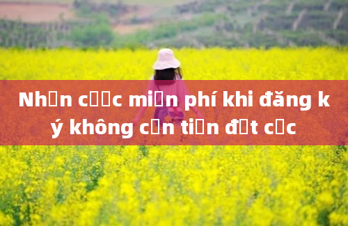 Nhận cược miễn phí khi đăng ký không cần tiền đặt cọc