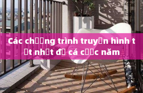 Các chương trình truyền hình tốt nhất để cá cược năm