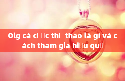 Olg cá cược thể thao là gì và cách tham gia hiệu quả