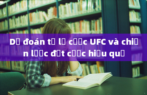 Dự đoán tỷ lệ cược UFC và chiến lược đặt cược hiệu quả