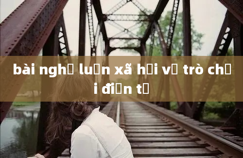 bài nghị luận xã hội về trò chơi điện tử