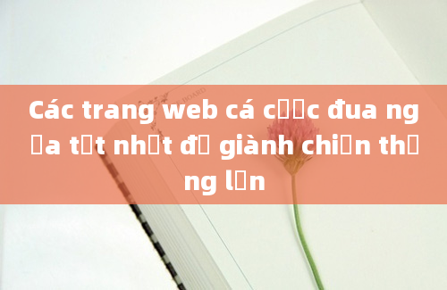 Các trang web cá cược đua ngựa tốt nhất để giành chiến thắng lớn