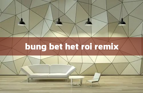 bung bet het roi remix