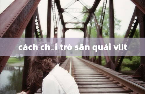 cách chơi trò săn quái vật