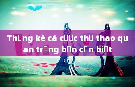 Thống kê cá cược thể thao quan trọng bạn cần biết