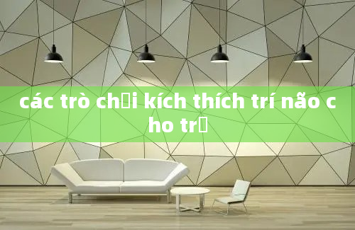 các trò chơi kích thích trí não cho trẻ