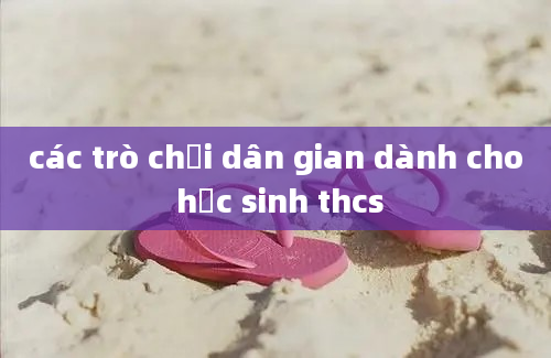 các trò chơi dân gian dành cho học sinh thcs