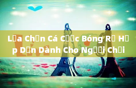 Lựa Chọn Cá Cược Bóng Rổ Hấp Dẫn Dành Cho Người Chơi