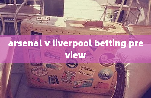 arsenal v liverpool betting preview