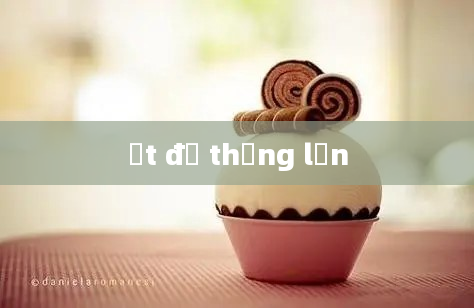 ết để thắng lớn