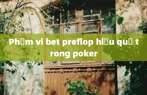 Phạm vi bet preflop hiệu quả trong poker