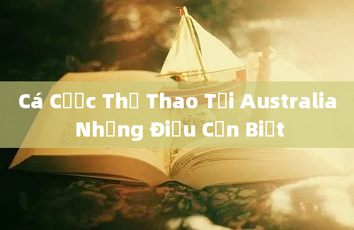 Cá Cược Thể Thao Tại Australia Những Điều Cần Biết