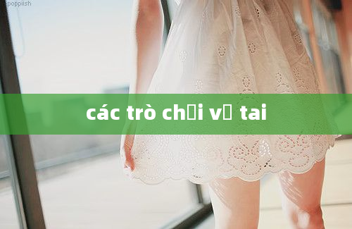 các trò chơi vễ tai