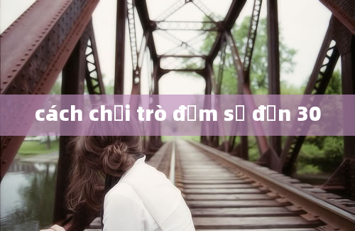 cách chơi trò đếm số đến 30