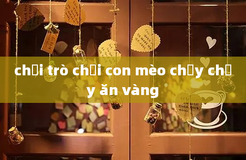 chơi trò chơi con mèo chạy chạy ăn vàng