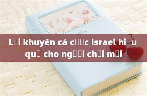 Lời khuyên cá cược Israel hiệu quả cho người chơi mới