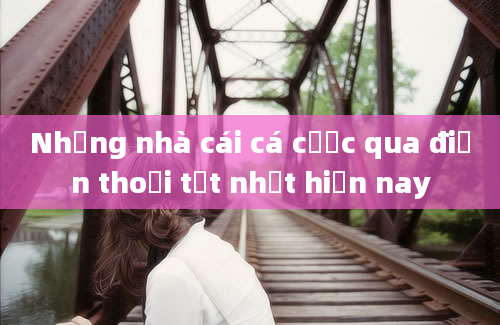 Những nhà cái cá cược qua điện thoại tốt nhất hiện nay