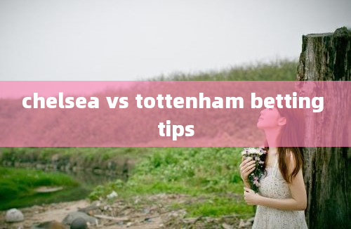 chelsea vs tottenham betting tips