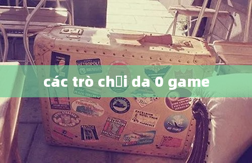 các trò chơi da 0 game