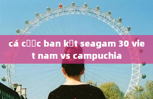 cá cược ban kết seagam 30 viet nam vs campuchia