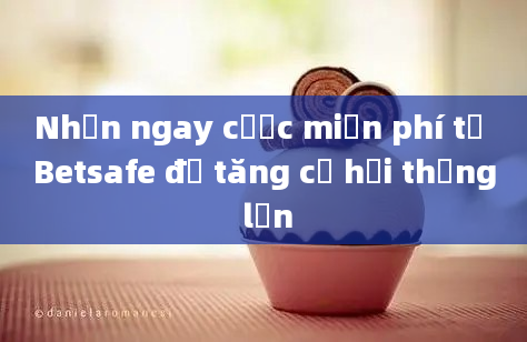 Nhận ngay cược miễn phí từ Betsafe để tăng cơ hội thắng lớn