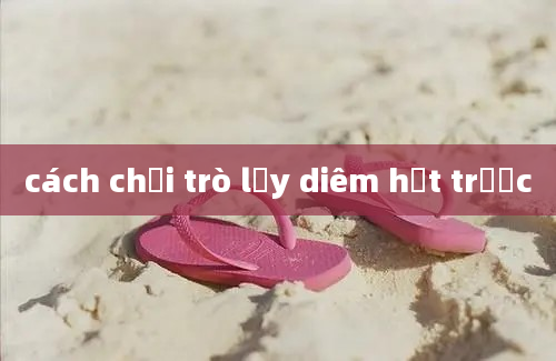 cách chơi trò lấy diêm hết trước