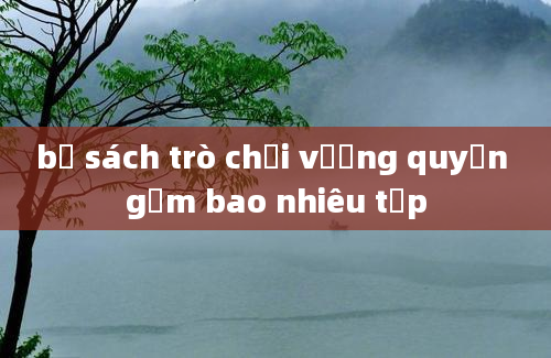 bộ sách trò chơi vương quyền gồm bao nhiêu tập