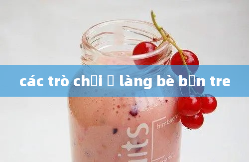 các trò chơi ở làng bè bến tre