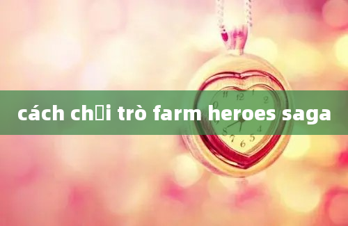 cách chơi trò farm heroes saga