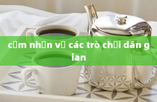 cảm nhận về các trò chơi dân gian