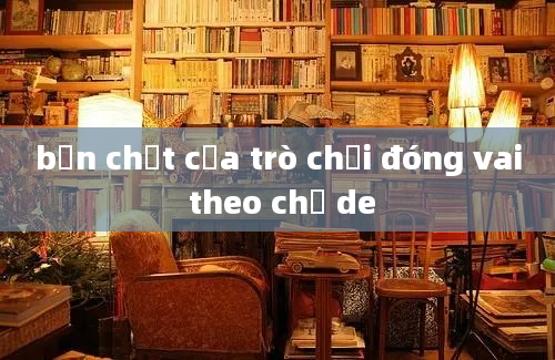 bản chất của trò chơi đóng vai theo chủ de