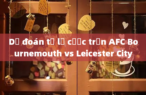 Dự đoán tỷ lệ cược trận AFC Bournemouth vs Leicester City