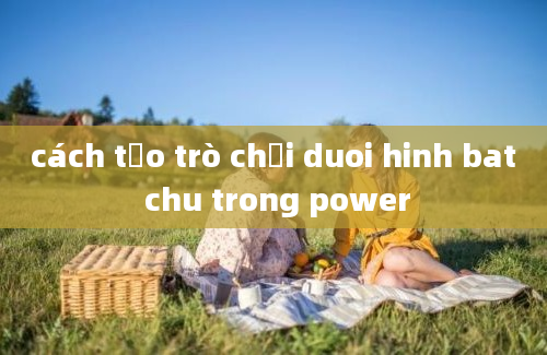 cách tạo trò chơi duoi hinh bat chu trong power