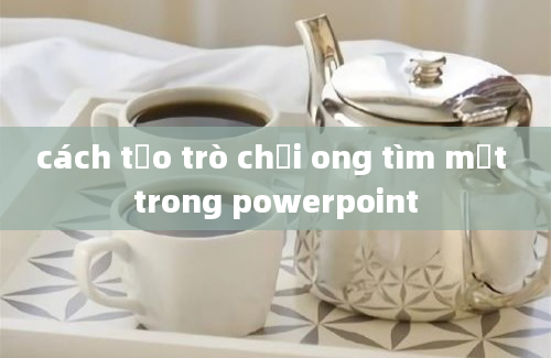 cách tạo trò chơi ong tìm mật trong powerpoint